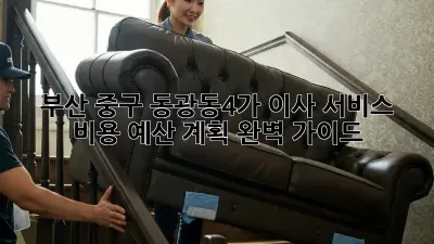 부산 중구 동광동4가 이사 서비스 비용: 예산 계획 완벽 가이드