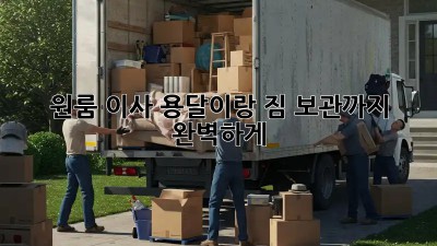원룸 이사, 용달이랑 짐 보관까지 완벽하게!
